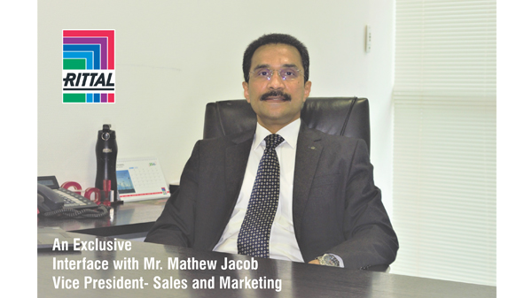 An Exclusive Interface with   Mr. Mathew Jacob, Vice President- Sales and Marketing , “Rittal Private Limited”