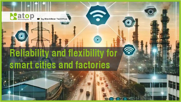 Reliability and flexibility for smart cities and factories