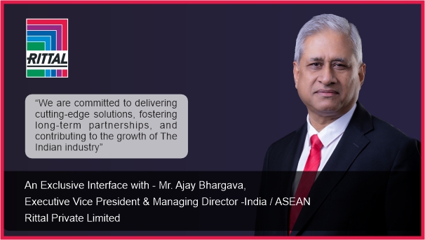 An Exclusive Interface with Mr. Ajay Bhargava , EVP & Managing Director – Rittal India / ASEAN